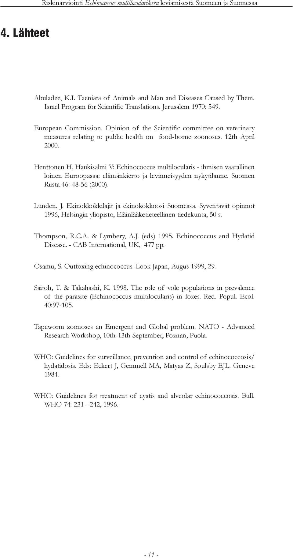 Henttonen H, Haukisalmi V: Echinococcus multilocularis - ihmisen vaarallinen loinen Euroopassa: elämänkierto ja levinneisyyden nykytilanne. Suomen Riista 46: 48-56 (2000). Lunden, J.