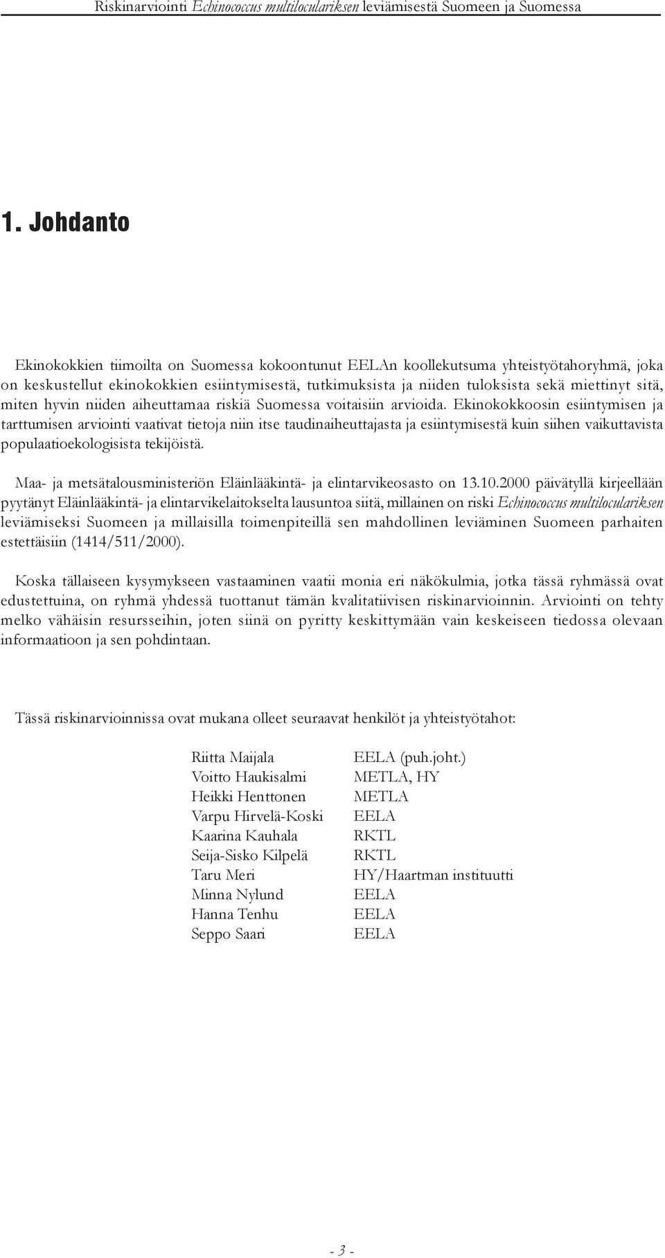 Ekinokokkoosin esiintymisen ja tarttumisen arviointi vaativat tietoja niin itse taudinaiheuttajasta ja esiintymisestä kuin siihen vaikuttavista populaatioekologisista tekijöistä.