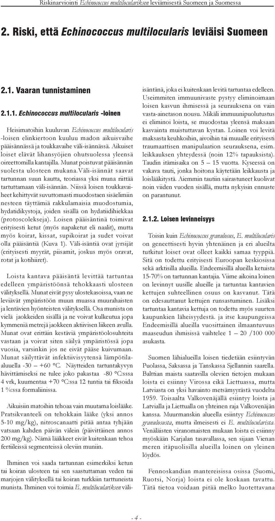 1. Echinococcus multilocularis -loinen Heisimatoihin kuuluvan Echinococcus multilocularis -loisen elinkiertoon kuuluu madon aikuisvaihe pääisännässä ja toukkavaihe väli-isännässä.