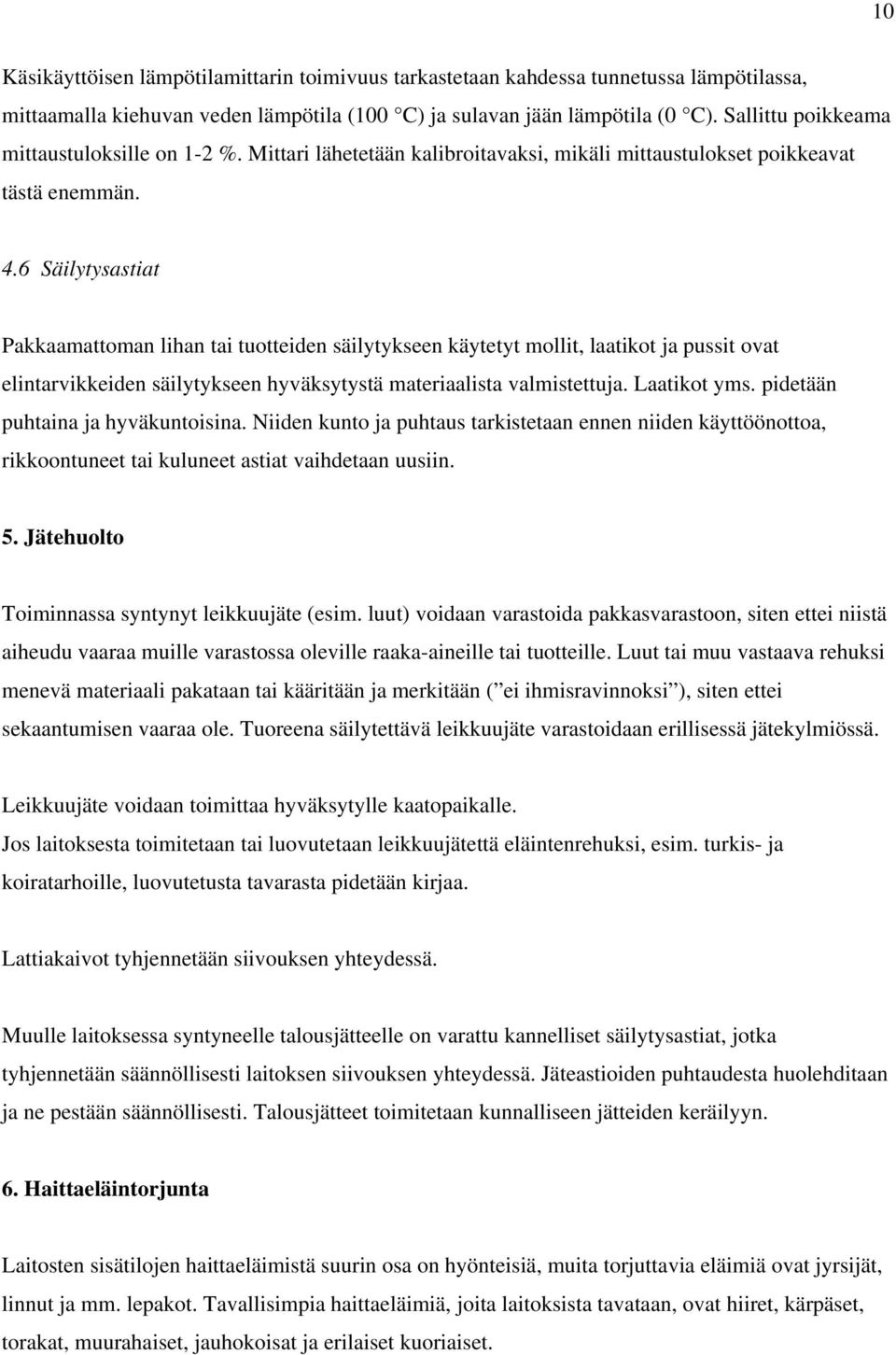 6 Säilytysastiat Pakkaamattoman lihan tai tuotteiden säilytykseen käytetyt mollit, laatikot ja pussit ovat elintarvikkeiden säilytykseen hyväksytystä materiaalista valmistettuja. Laatikot yms.