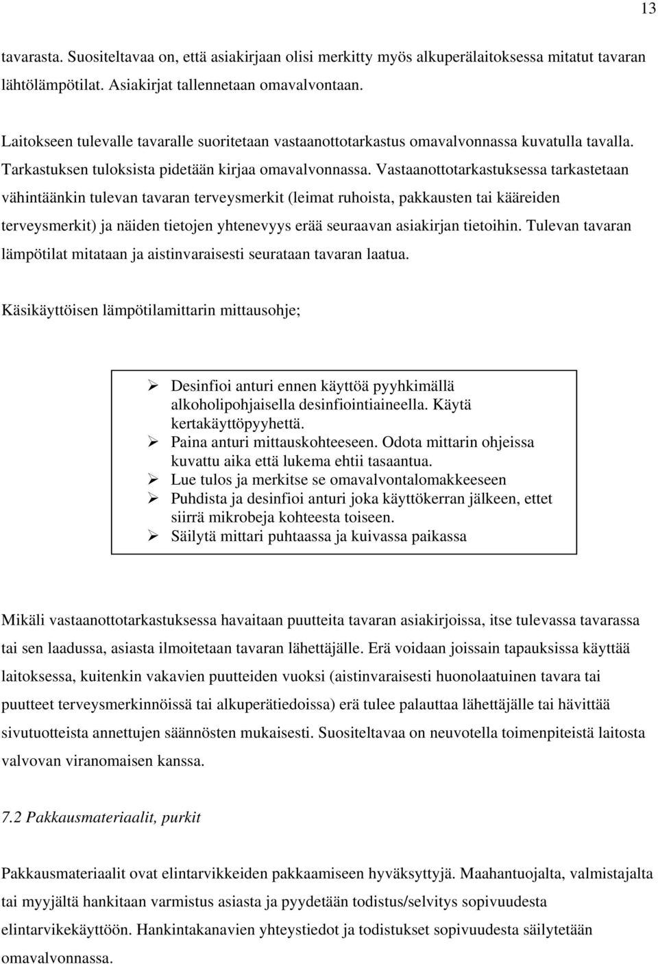 Vastaanottotarkastuksessa tarkastetaan vähintäänkin tulevan tavaran terveysmerkit (leimat ruhoista, pakkausten tai kääreiden terveysmerkit) ja näiden tietojen yhtenevyys erää seuraavan asiakirjan