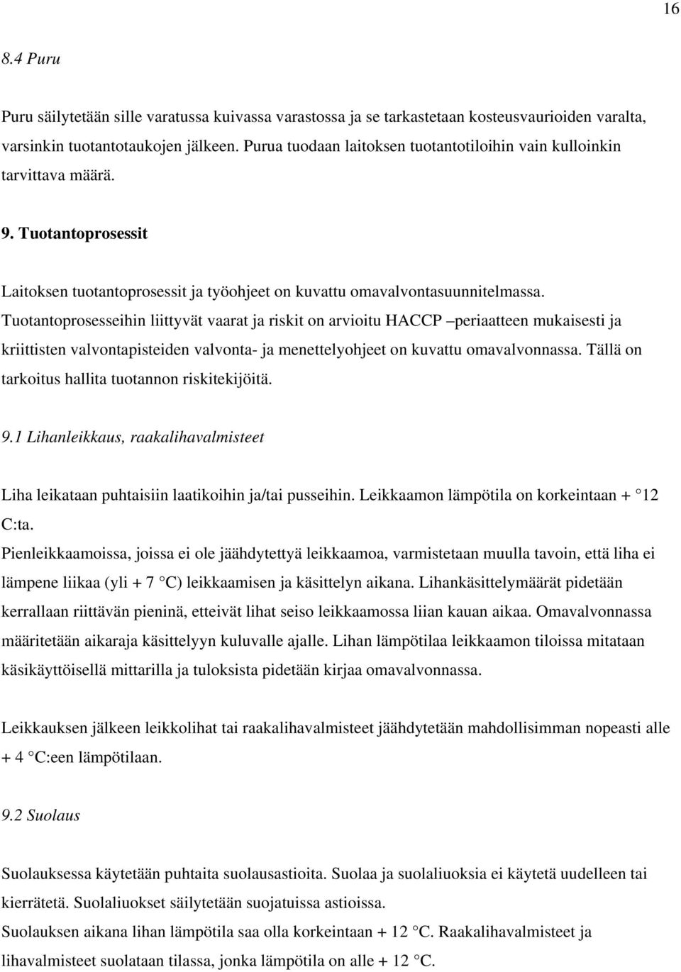 Tuotantoprosesseihin liittyvät vaarat ja riskit on arvioitu HACCP periaatteen mukaisesti ja kriittisten valvontapisteiden valvonta- ja menettelyohjeet on kuvattu omavalvonnassa.