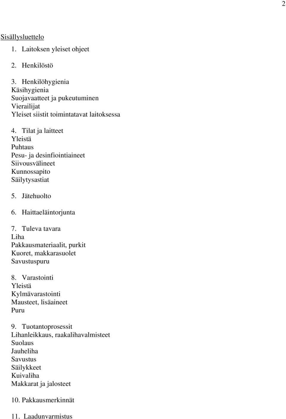 Tilat ja laitteet Yleistä Puhtaus Pesu- ja desinfiointiaineet Siivousvälineet Kunnossapito Säilytysastiat 5. Jätehuolto 6. Haittaeläintorjunta 7.