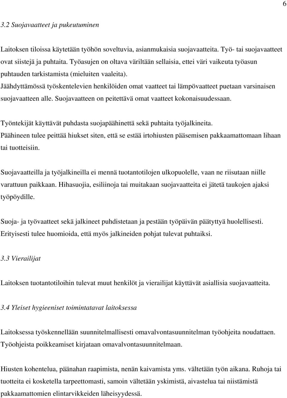 Jäähdyttämössä työskentelevien henkilöiden omat vaatteet tai lämpövaatteet puetaan varsinaisen suojavaatteen alle. Suojavaatteen on peitettävä omat vaatteet kokonaisuudessaan.