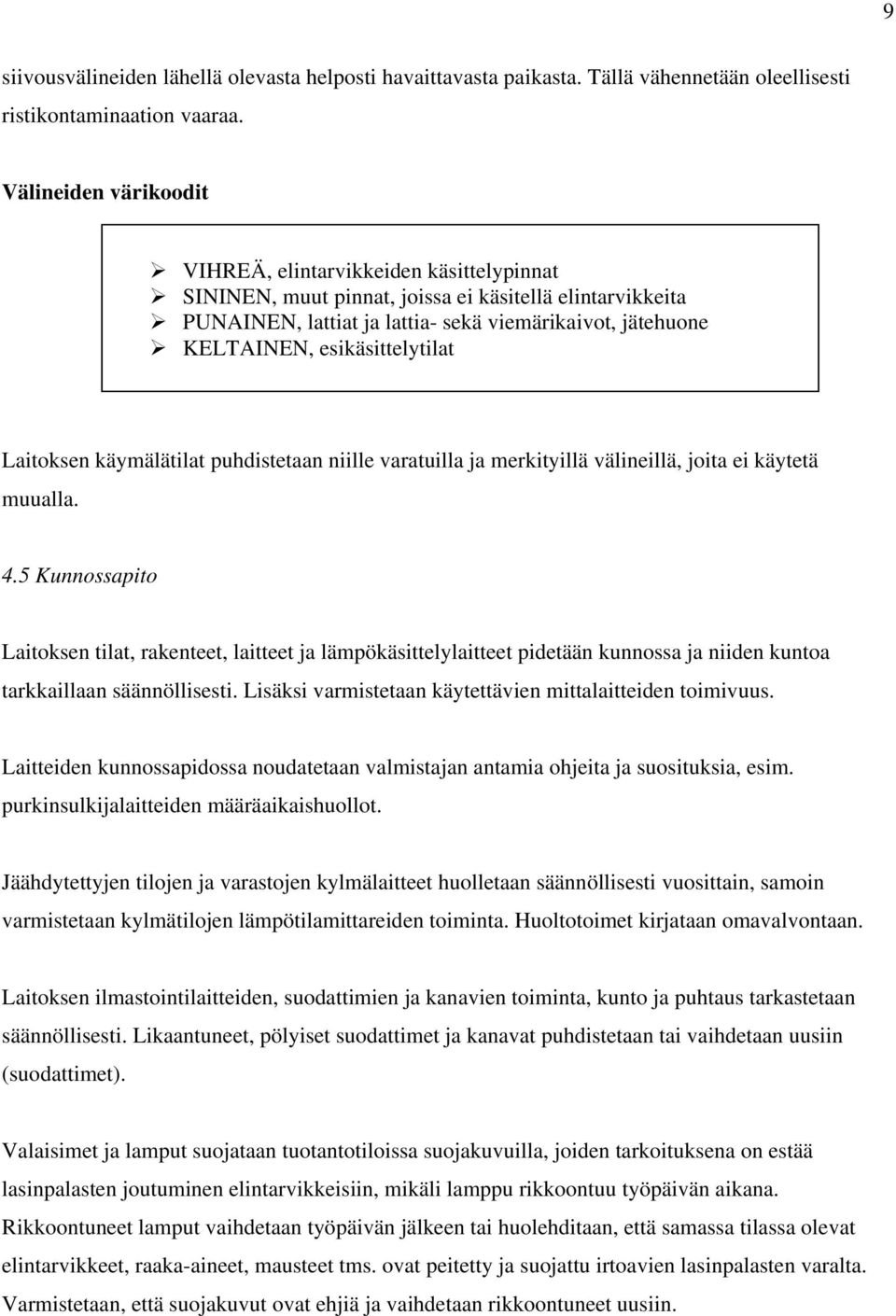 esikäsittelytilat Laitoksen käymälätilat puhdistetaan niille varatuilla ja merkityillä välineillä, joita ei käytetä muualla. 4.