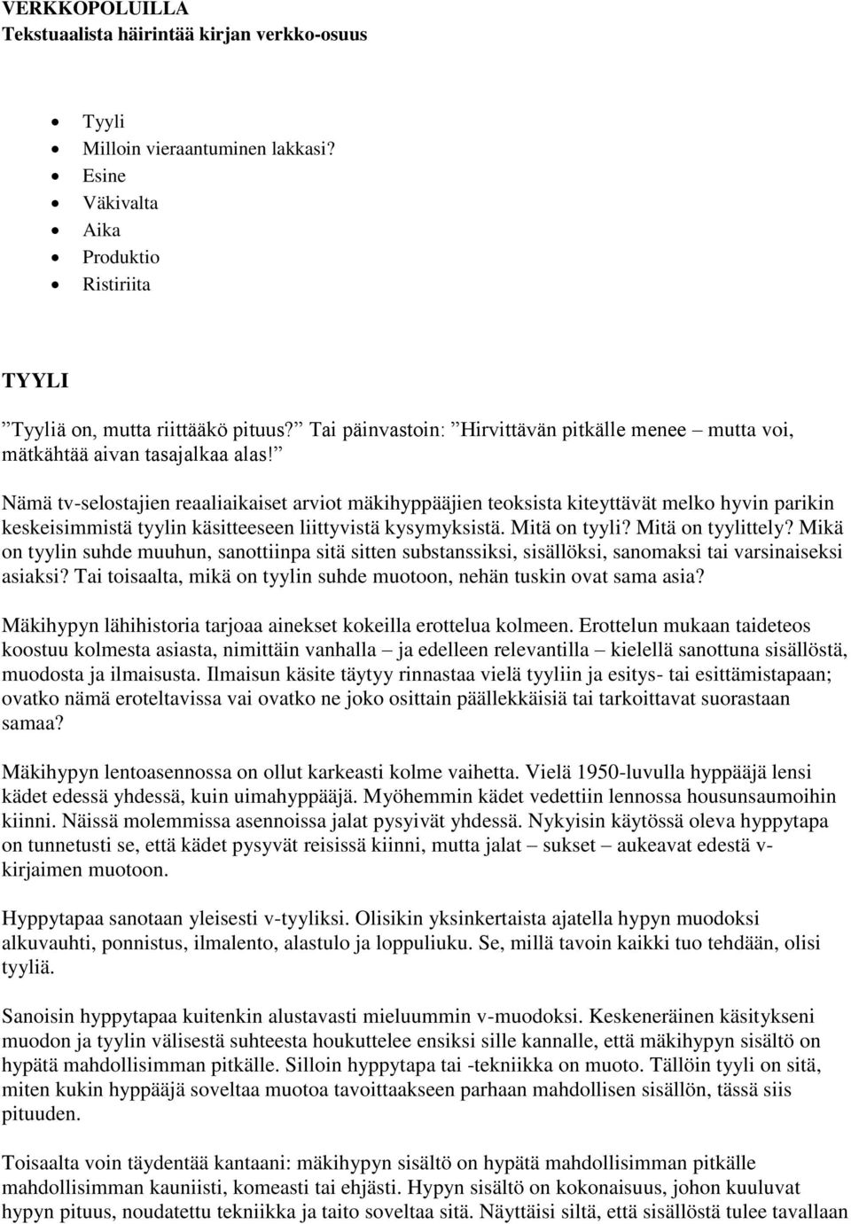 Nämä tv-selostajien reaaliaikaiset arviot mäkihyppääjien teoksista kiteyttävät melko hyvin parikin keskeisimmistä tyylin käsitteeseen liittyvistä kysymyksistä. Mitä on tyyli? Mitä on tyylittely?