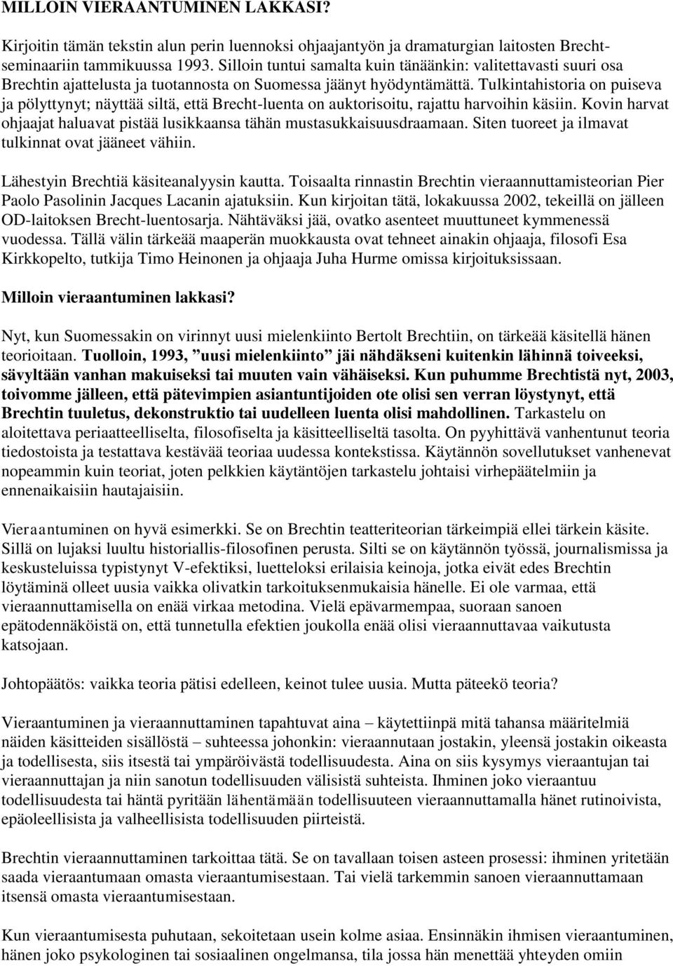 Tulkintahistoria on puiseva ja pölyttynyt; näyttää siltä, että Brecht-luenta on auktorisoitu, rajattu harvoihin käsiin. Kovin harvat ohjaajat haluavat pistää lusikkaansa tähän mustasukkaisuusdraamaan.