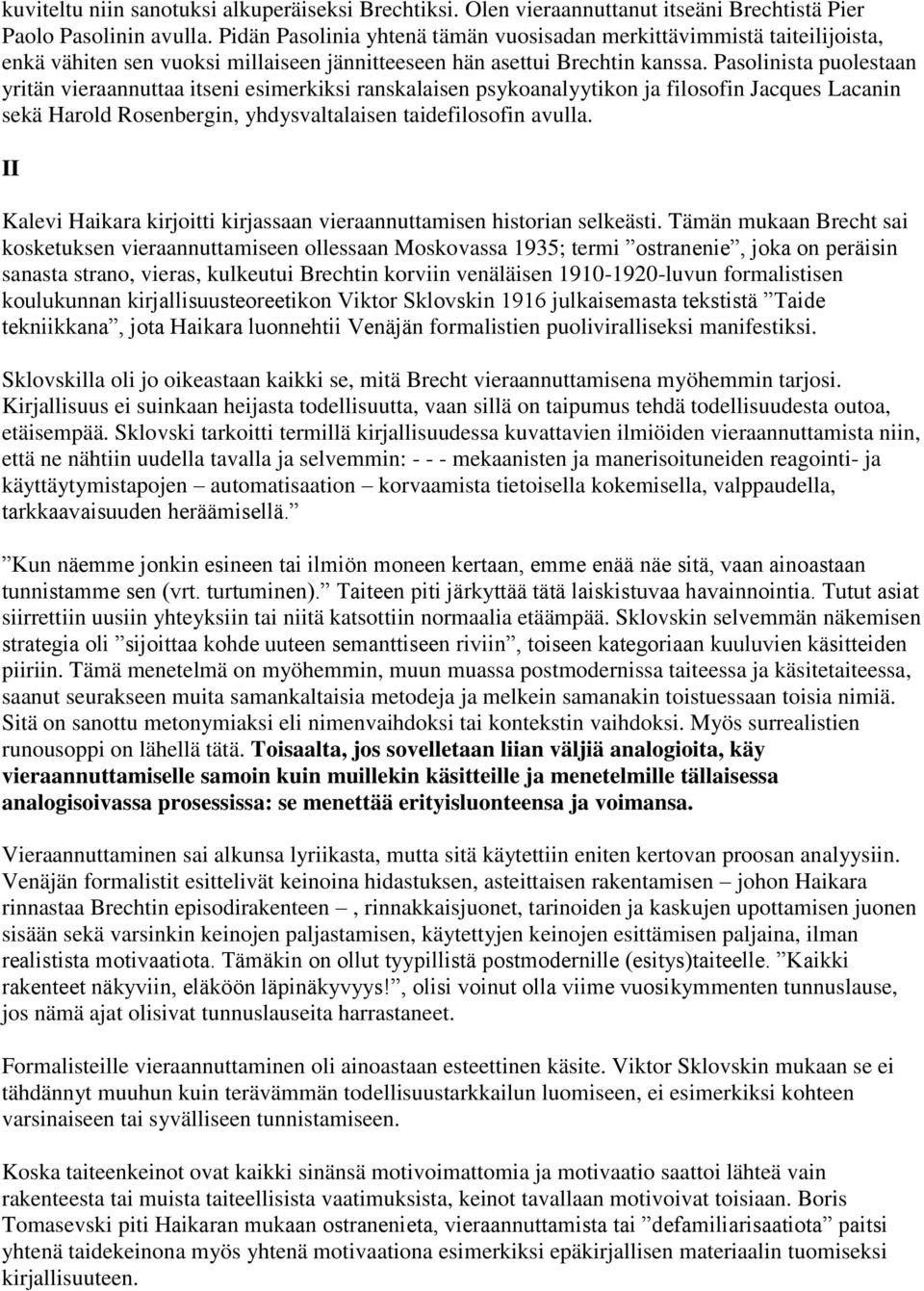 Pasolinista puolestaan yritän vieraannuttaa itseni esimerkiksi ranskalaisen psykoanalyytikon ja filosofin Jacques Lacanin sekä Harold Rosenbergin, yhdysvaltalaisen taidefilosofin avulla.