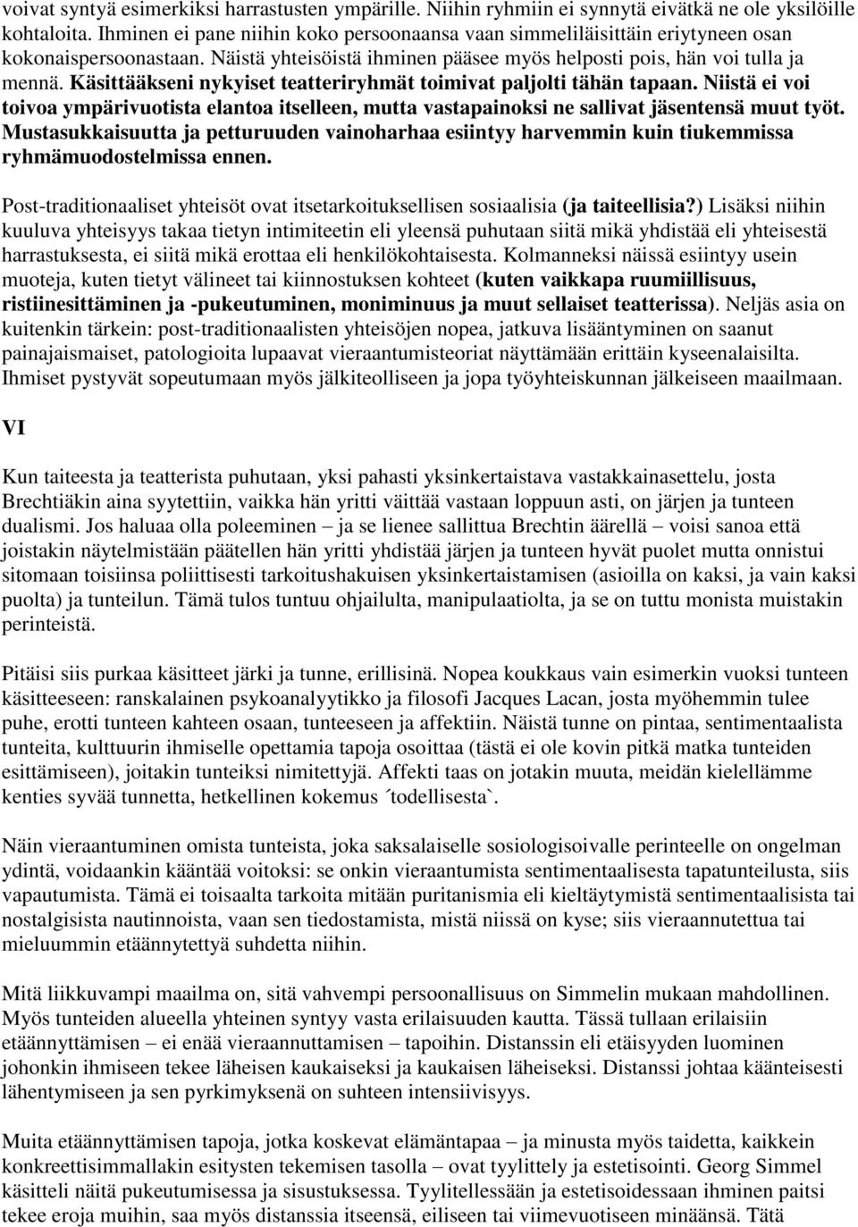 Käsittääkseni nykyiset teatteriryhmät toimivat paljolti tähän tapaan. Niistä ei voi toivoa ympärivuotista elantoa itselleen, mutta vastapainoksi ne sallivat jäsentensä muut työt.