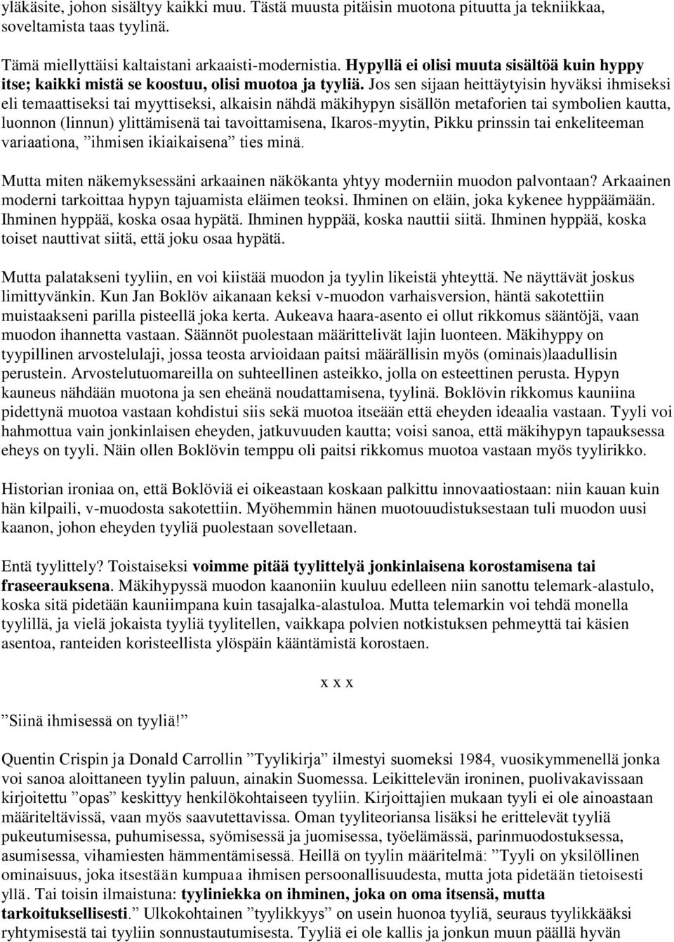 Jos sen sijaan heittäytyisin hyväksi ihmiseksi eli temaattiseksi tai myyttiseksi, alkaisin nähdä mäkihypyn sisällön metaforien tai symbolien kautta, luonnon (linnun) ylittämisenä tai tavoittamisena,