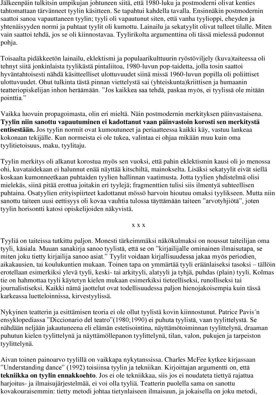 Lainailu ja sekatyylit olivat tulleet tilalle. Miten vain saattoi tehdä, jos se oli kiinnostavaa. Tyylirikolta argumenttina oli tässä mielessä pudonnut pohja.