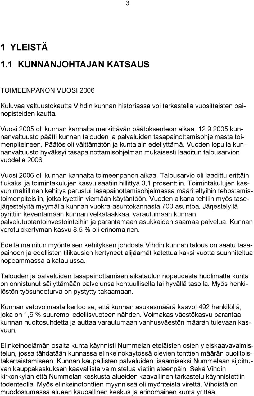 Päätös oli välttämätön ja kuntalain edellyttämä. Vuoden lopulla kunnanvaltuusto hyväksyi tasapainottamisohjelman mukaisesti laaditun talousarvion vuodelle 2006.