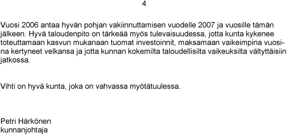 tuomat investoinnit, maksamaan vaikeimpina vuosina kertyneet velkansa ja jotta kunnan kokemilta