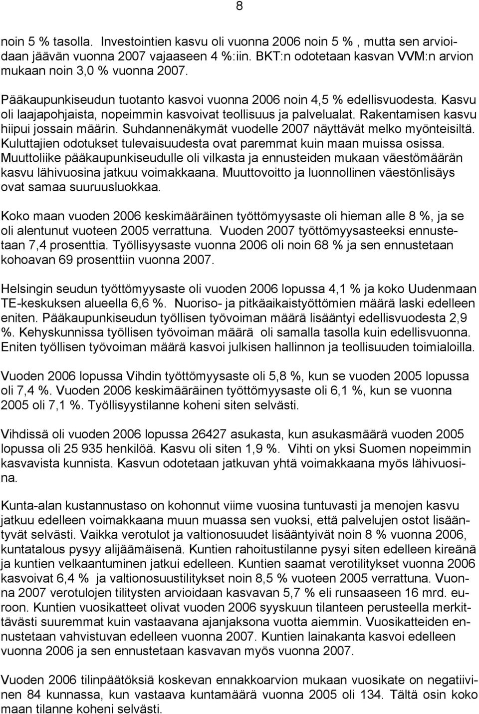 Suhdannenäkymät vuodelle 2007 näyttävät melko myönteisiltä. Kuluttajien odotukset tulevaisuudesta ovat paremmat kuin maan muissa osissa.