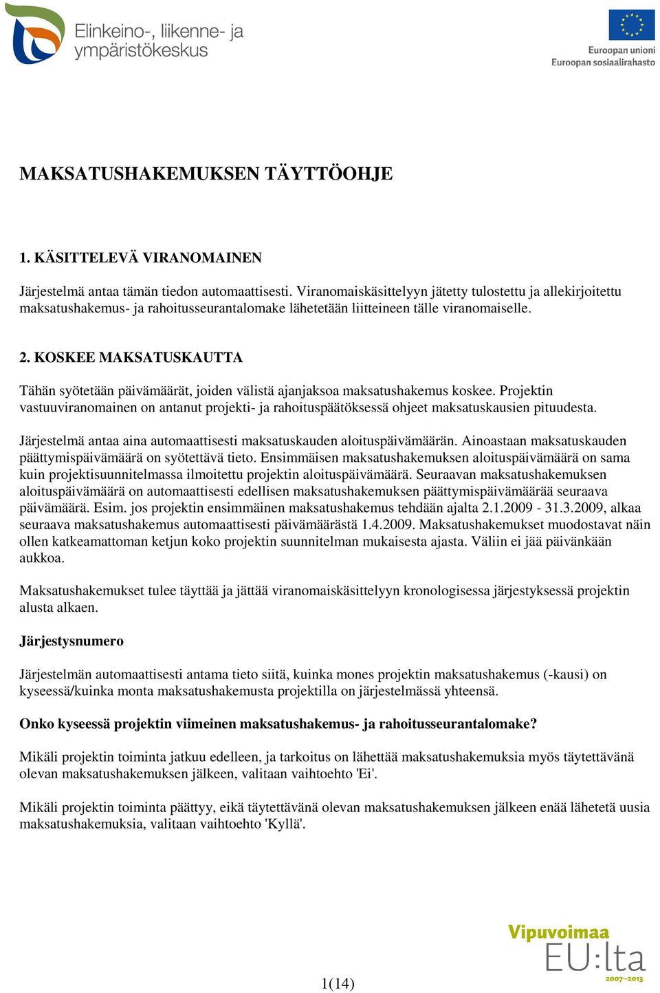 KOSKEE MAKSATUSKAUTTA Tähän syötetään päivämäärät, joiden välistä ajanjaksoa maksatushakemus koskee.