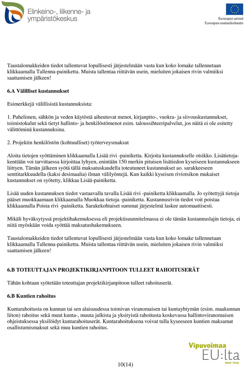 taloussihteeripalvelut, jos näitä ei ole esitetty välittöminä kustannuksina. 2. Projektin henkilöstön (kohtuulliset) työterveysmaksut Aloita tietojen syöttäminen klikkaamalla Lisää rivi -painiketta.