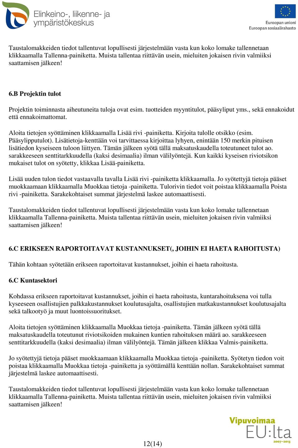 Lisätietoja-kenttään voi tarvittaessa kirjoittaa lyhyen, enintään 150 merkin pituisen lisätiedon kyseiseen tuloon liittyen. Tämän jälkeen syötä tällä maksatuskaudella toteutuneet tulot ao.