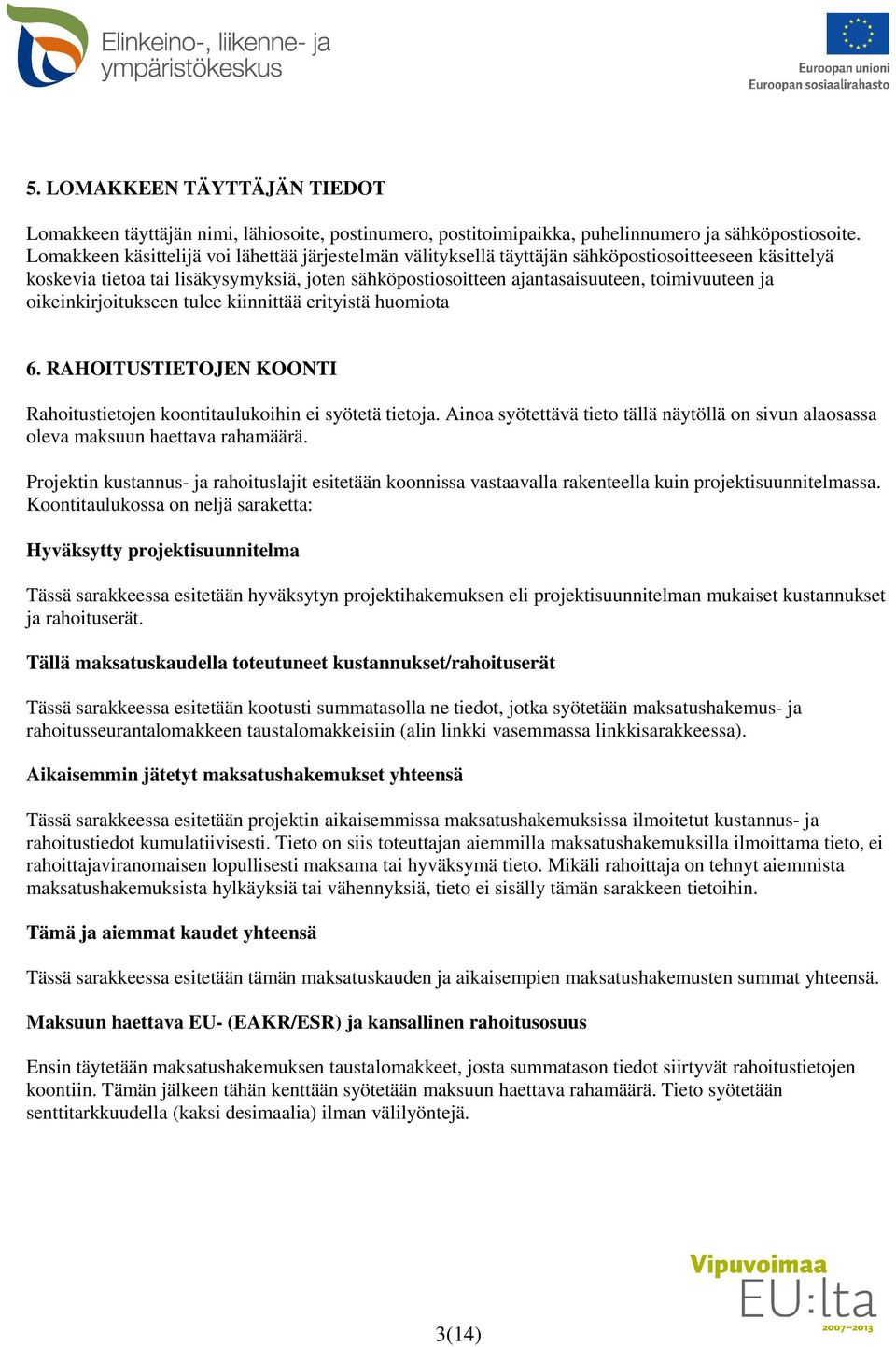 ja oikeinkirjoitukseen tulee kiinnittää erityistä huomiota 6. RAHOITUSTIETOJEN KOONTI Rahoitustietojen koontitaulukoihin ei syötetä tietoja.