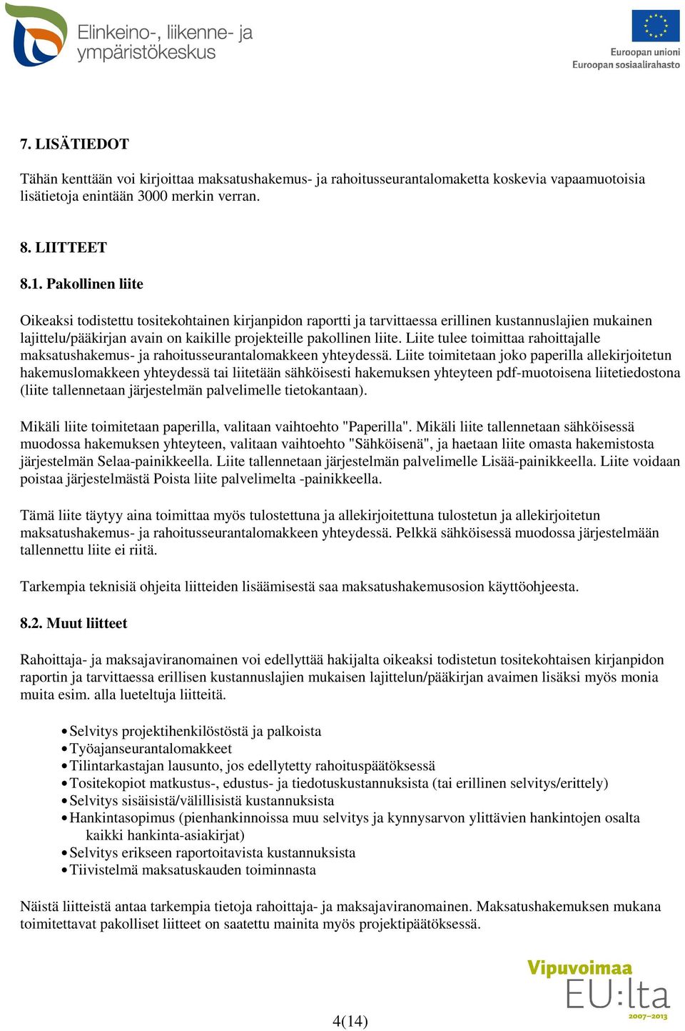 Liite tulee toimittaa rahoittajalle maksatushakemus- ja rahoitusseurantalomakkeen yhteydessä.