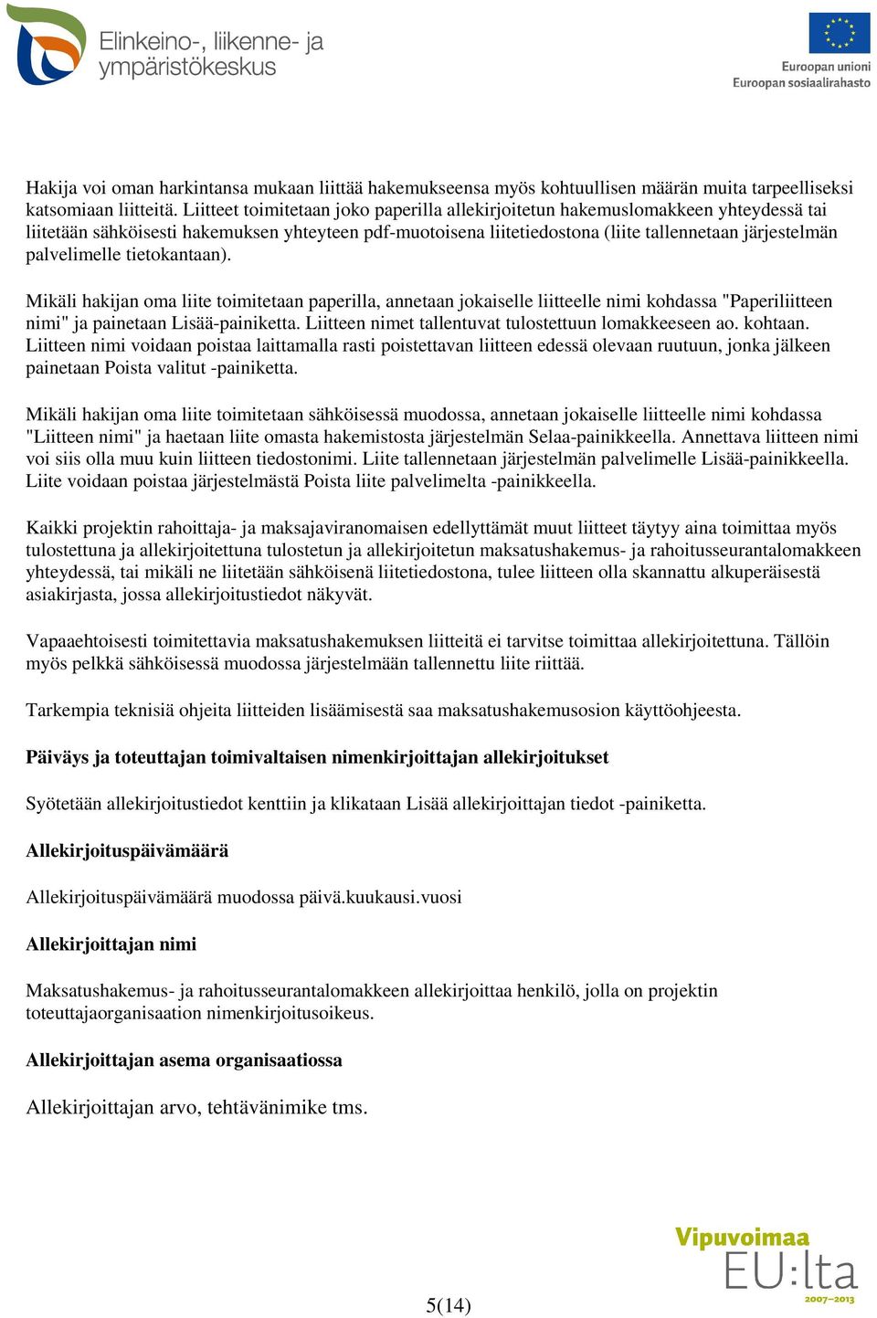 palvelimelle tietokantaan). Mikäli hakijan oma liite toimitetaan paperilla, annetaan jokaiselle liitteelle nimi kohdassa "Paperiliitteen nimi" ja painetaan Lisää-painiketta.