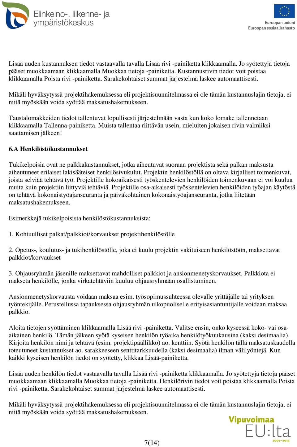 Mikäli hyväksytyssä projektihakemuksessa eli projektisuunnitelmassa ei ole tämän kustannuslajin tietoja, ei niitä myöskään voida syöttää maksatushakemukseen. 6.