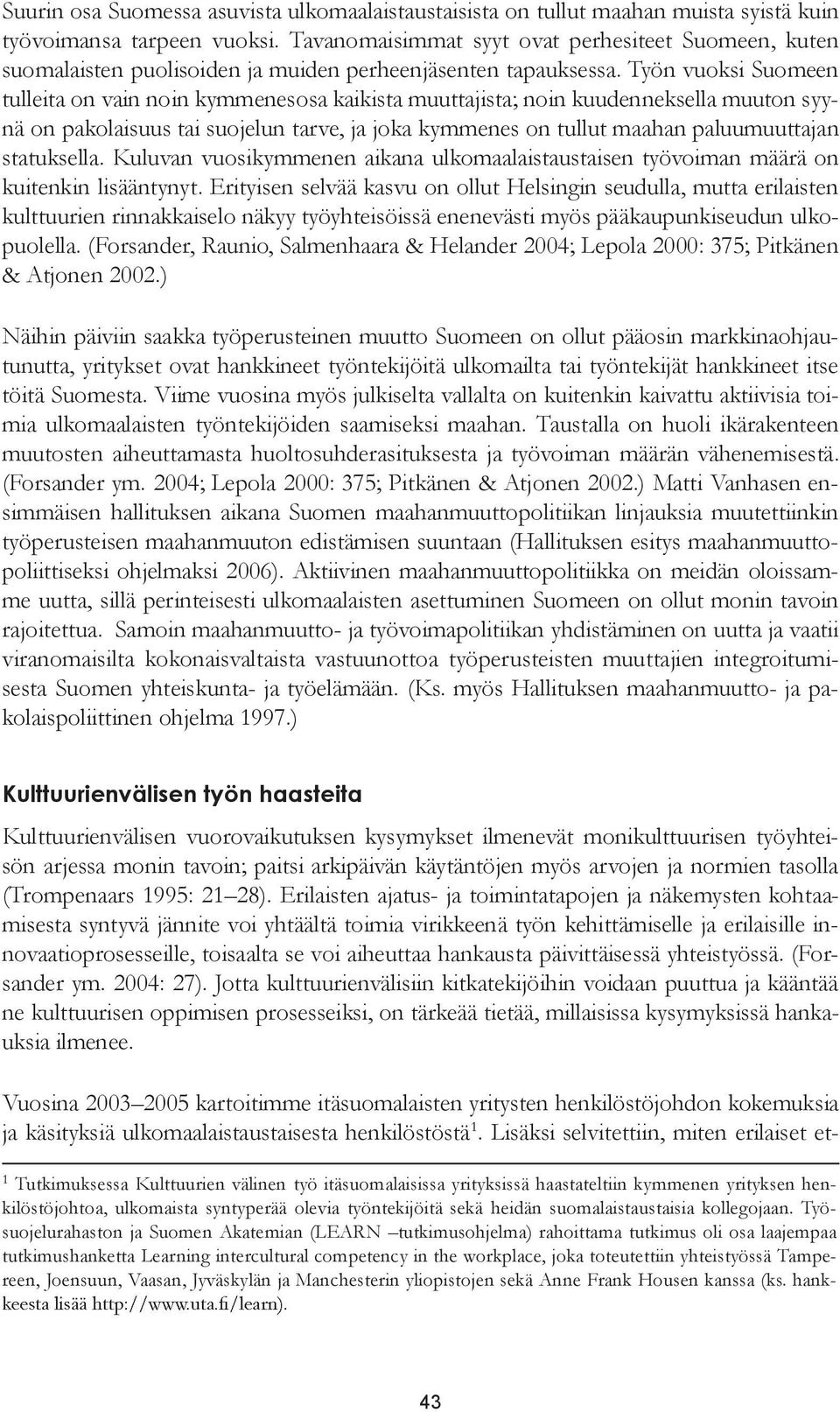 Työn vuoksi Suomeen tulleita on vain noin kymmenesosa kaikista muuttajista; noin kuudenneksella muuton syynä on pakolaisuus tai suojelun tarve, ja joka kymmenes on tullut maahan paluumuuttajan