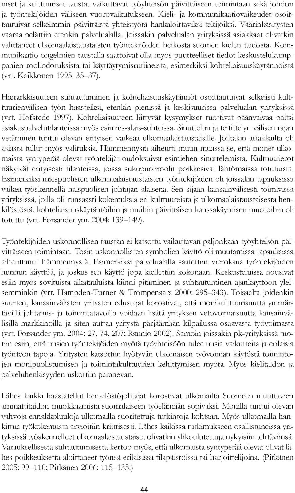 Joissakin palvelualan yrityksissä asiakkaat olivatkin valittaneet ulkomaalaistaustaisten työntekijöiden heikosta suomen kielen taidosta.