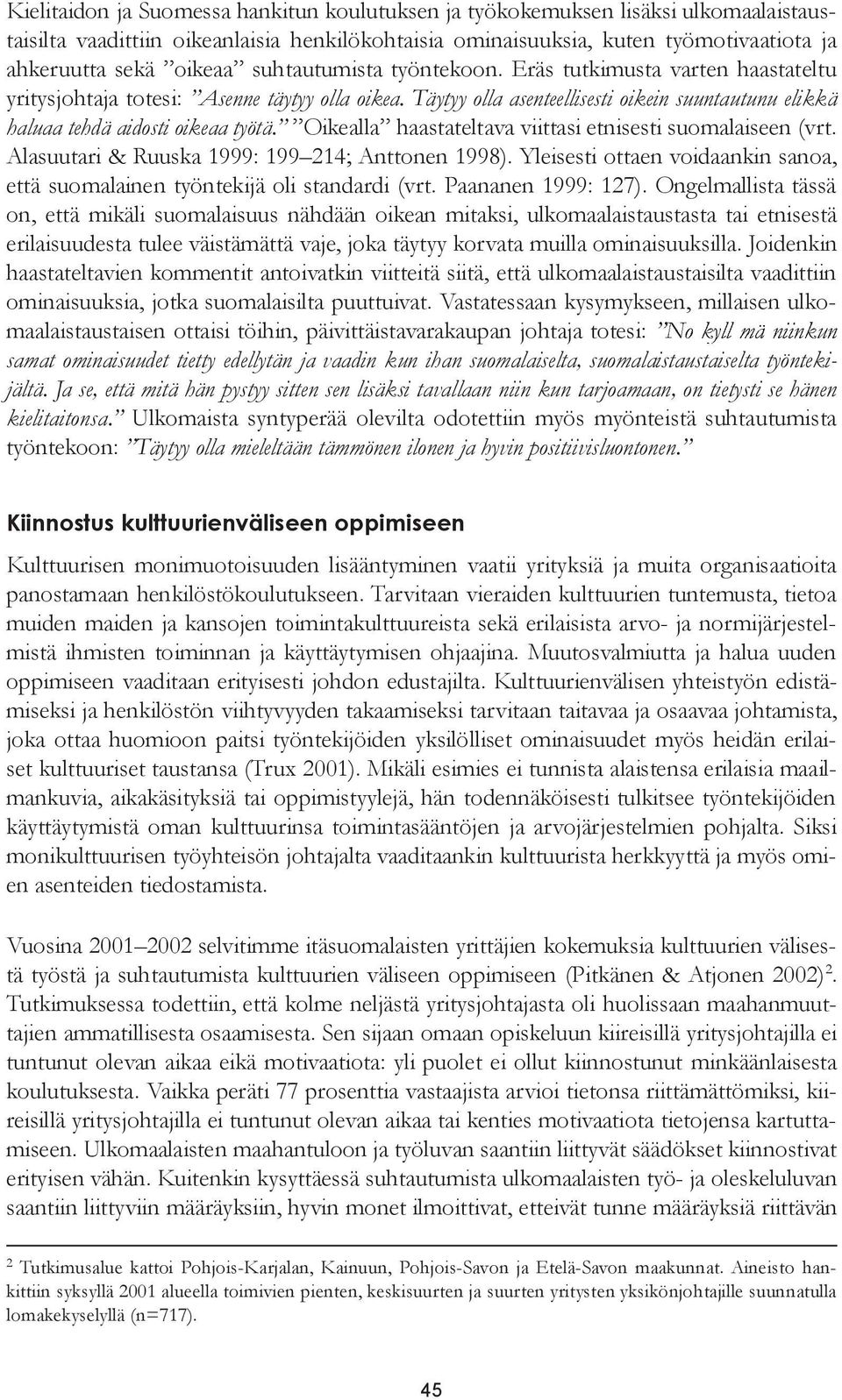 Oikealla haastateltava viittasi etnisesti suomalaiseen (vrt. Alasuutari & Ruuska 1999: 199 214; Anttonen 1998). Yleisesti ottaen voidaankin sanoa, että suomalainen työntekijä oli standardi (vrt.