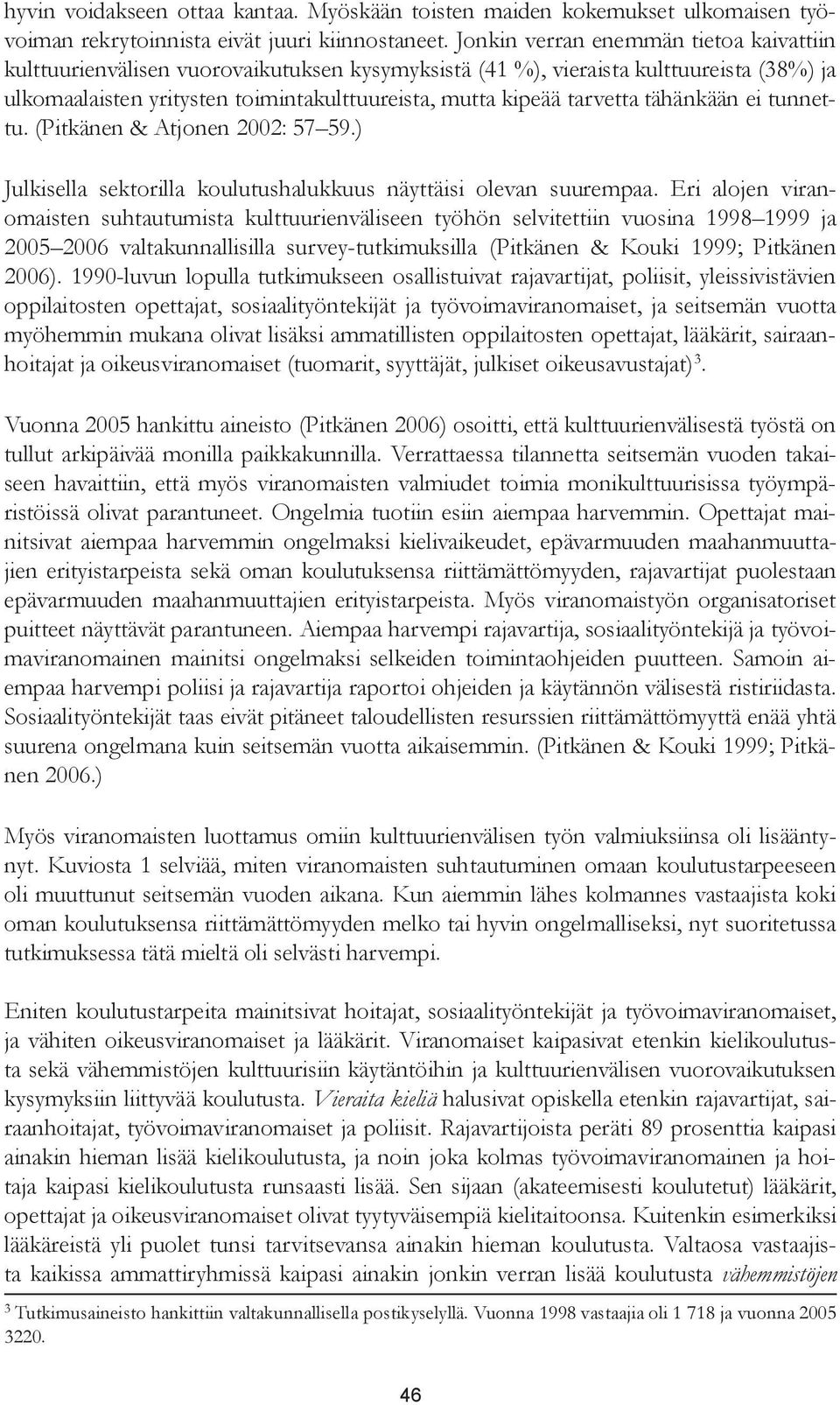 tähänkään ei tunnettu. (Pitkänen & Atjonen 2002: 57 59.) Julkisella sektorilla koulutushalukkuus näyttäisi olevan suurempaa.