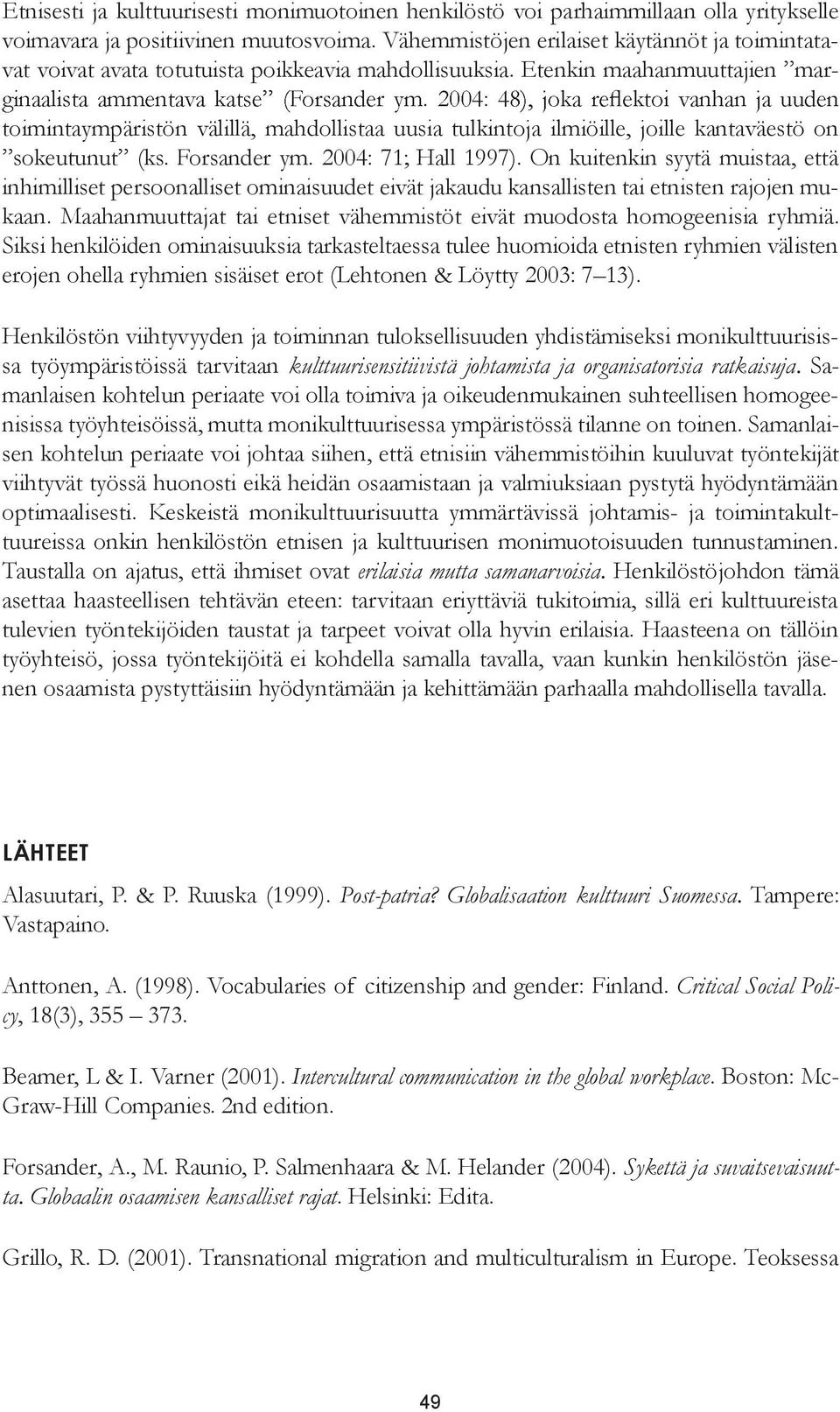 Etenkin maahanmuuttajien martoimintaympäristön välillä, mahdollistaa uusia tulkintoja ilmiöille, joille kantaväestö on sokeutunut (ks. Forsander ym. 2004: 71; Hall 1997).