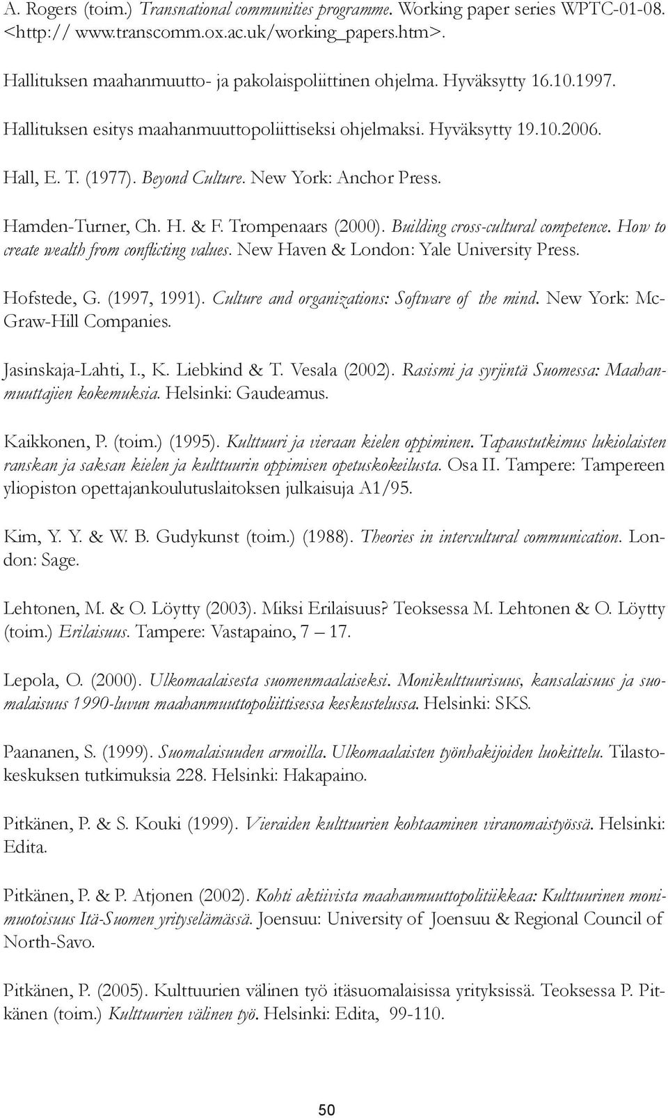 Building cross cultural competence. How to. New Haven & London: Yale University Press. Hofstede, G. (1997, 1991). Culture and organizations: Software of the mind. New York: Mc Graw Hill Companies.