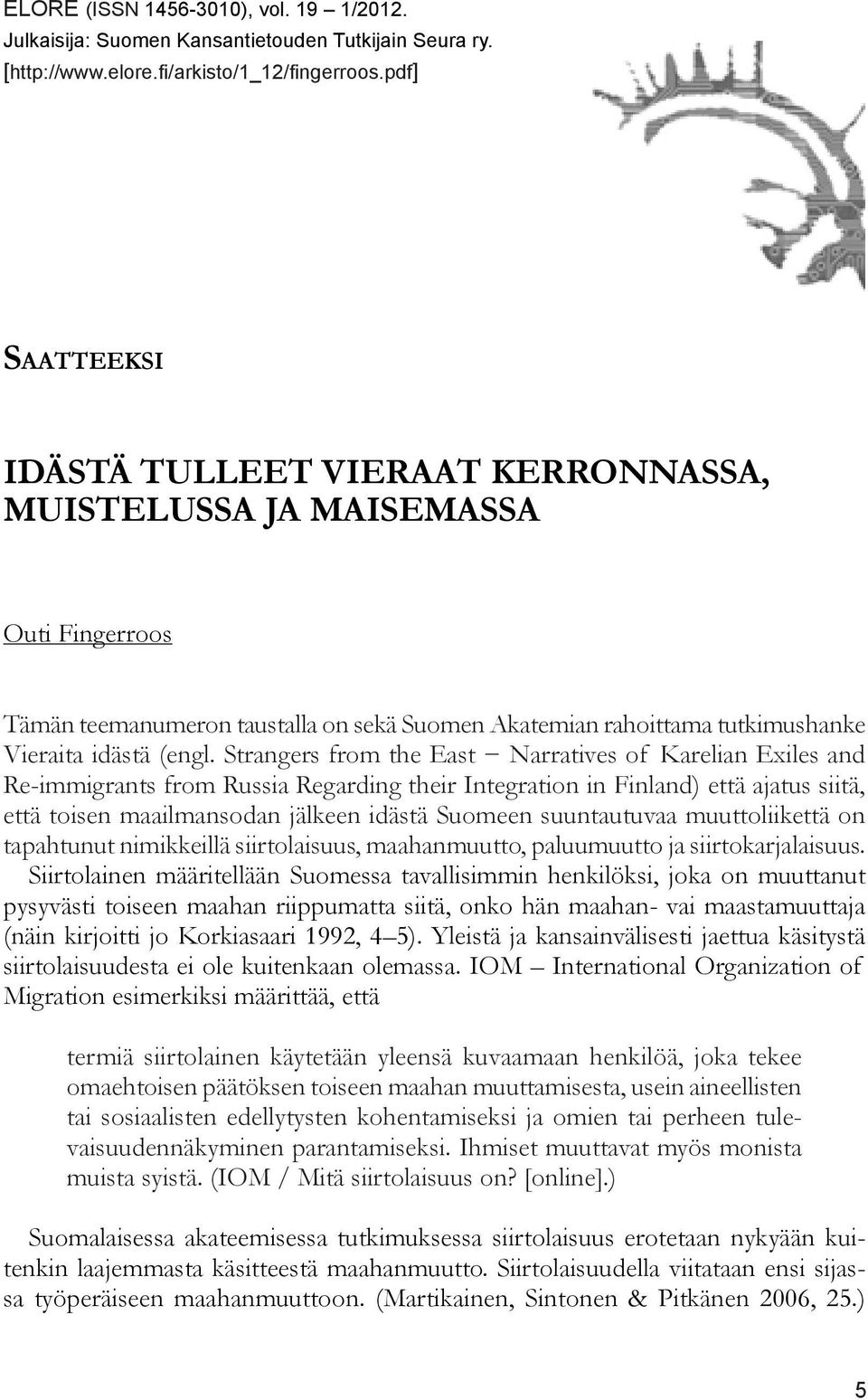 Strangers from the East Narratives of Karelian Exiles and Re-immigrants from Russia Regarding their Integration in Finland) että ajatus siitä, että toisen maailmansodan jälkeen idästä Suomeen