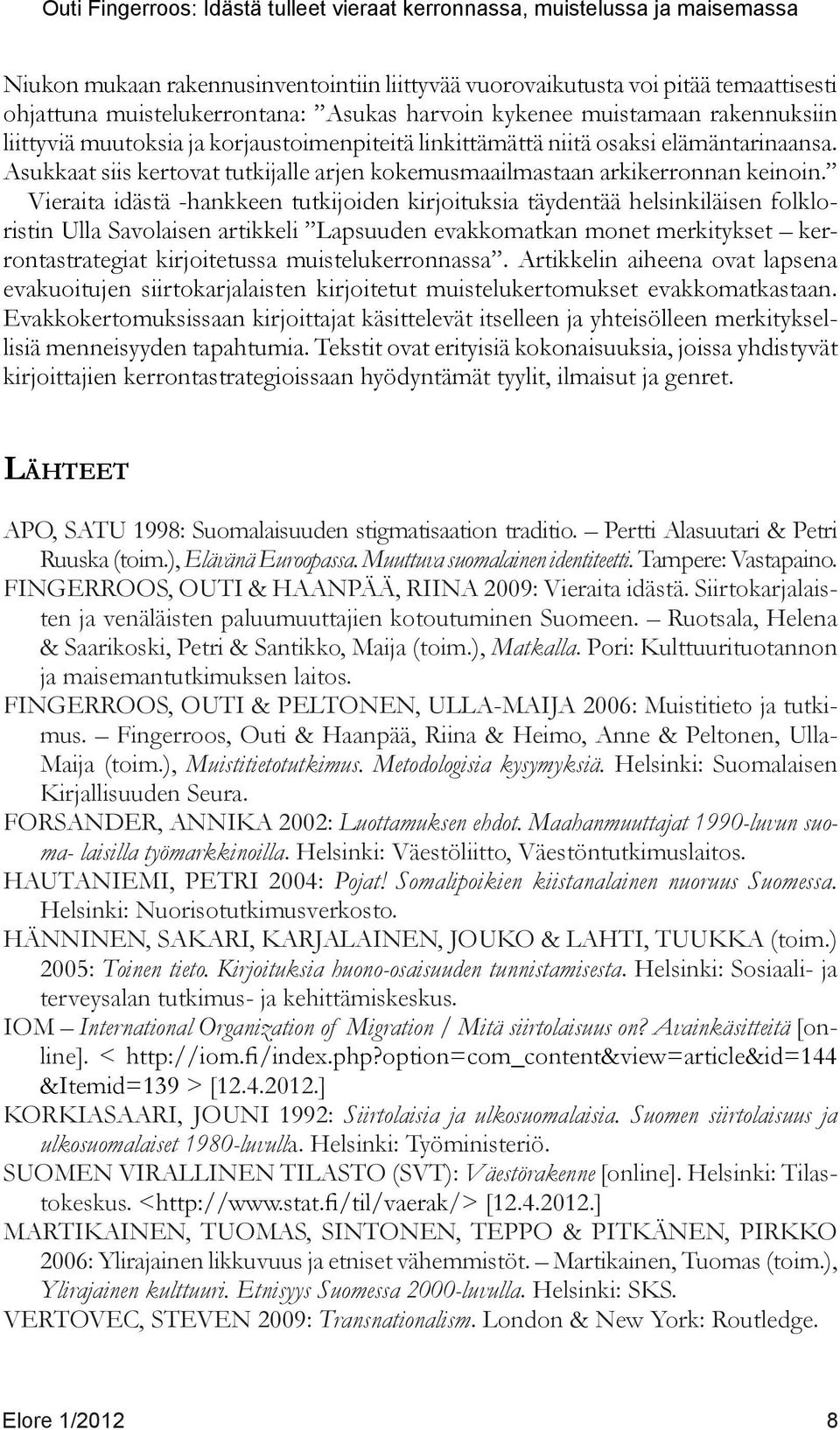 Vieraita idästä -hankkeen tutkijoiden kirjoituksia täydentää helsinkiläisen folkloristin Ulla Savolaisen artikkeli Lapsuuden evakkomatkan monet merkitykset kerrontastrategiat kirjoitetussa