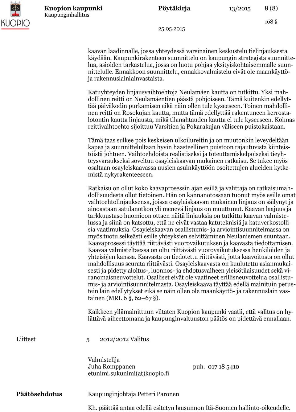 Ennakkoon suunnittelu, ennakkovalmistelu eivät ole maankäyttöja rakennuslainlainvastaista. Katuyhteyden linjausvaihtoehtoja Neulamäen kautta on tutkittu.