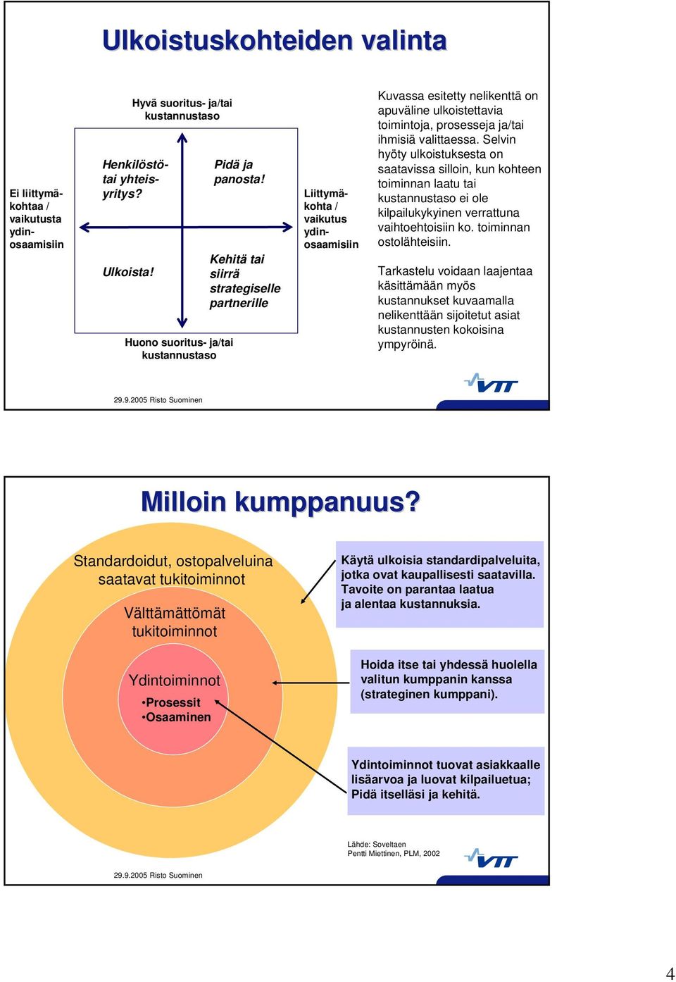 Selvin hyöty ulkoistuksesta on saatavissa silloin, kun kohteen toiminnan laatu tai kustannustaso ei ole kilpailukykyinen verrattuna vaihtoehtoisiin ko. toiminnan ostolähteisiin.