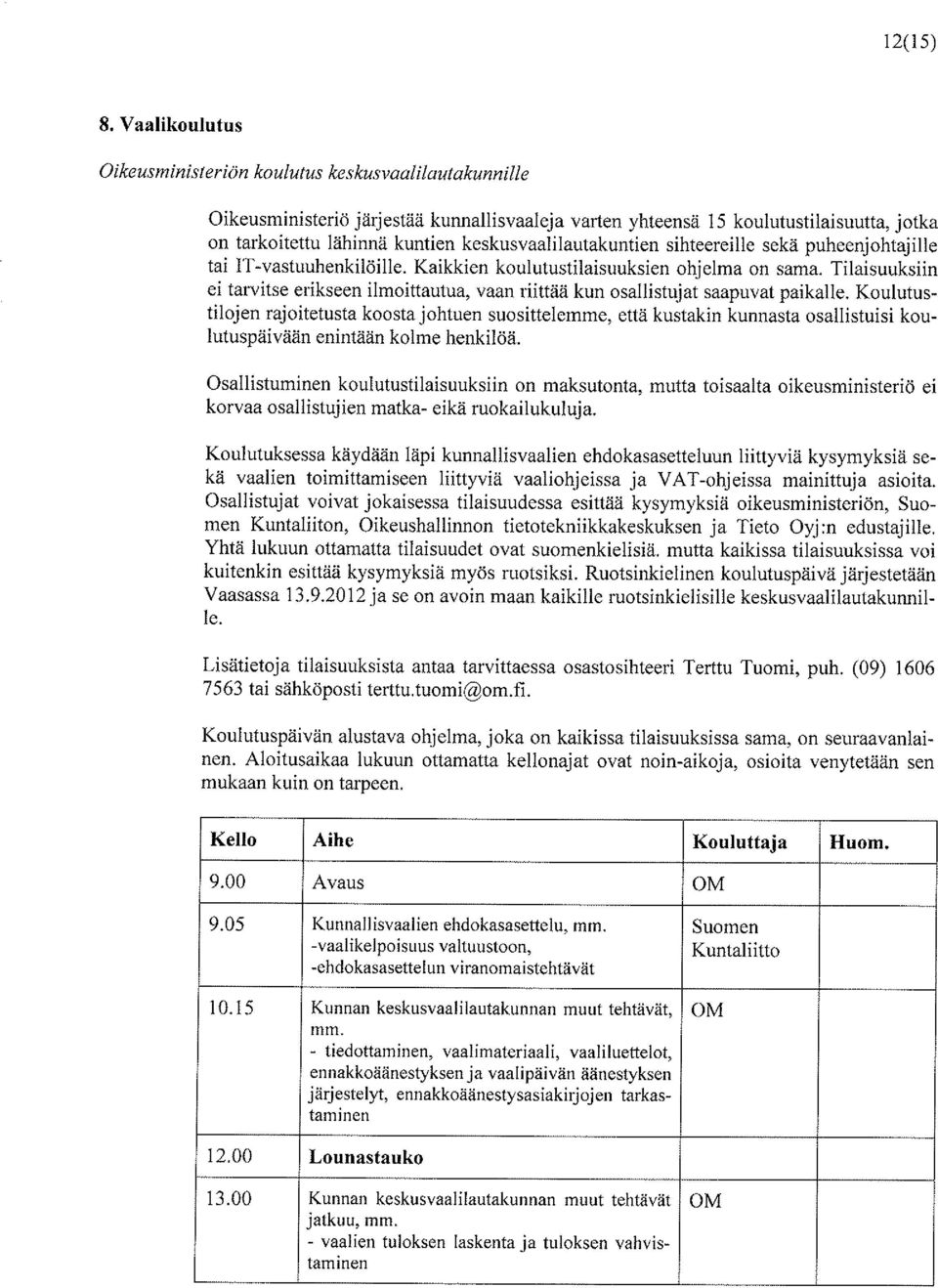 keskusvaalilautakuntien sihteereille sekä puheenjohtajille tai IT-vastuuhenkilöille. Kaikkien koulutustilaisuuksien ohjelma on sama.