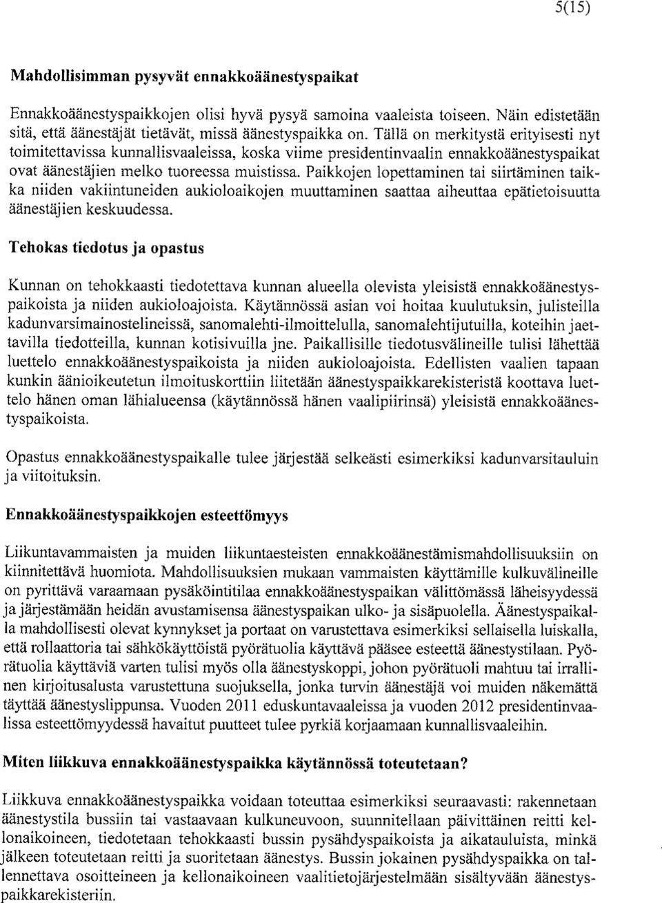 Paikkojen lopettaminen tai siirtäminen taikka niiden vakiintuneiden aukioloaikojen muuttaminen saattaa aiheuttaa epätietoisuutta äänestäj ien keskuudessa.