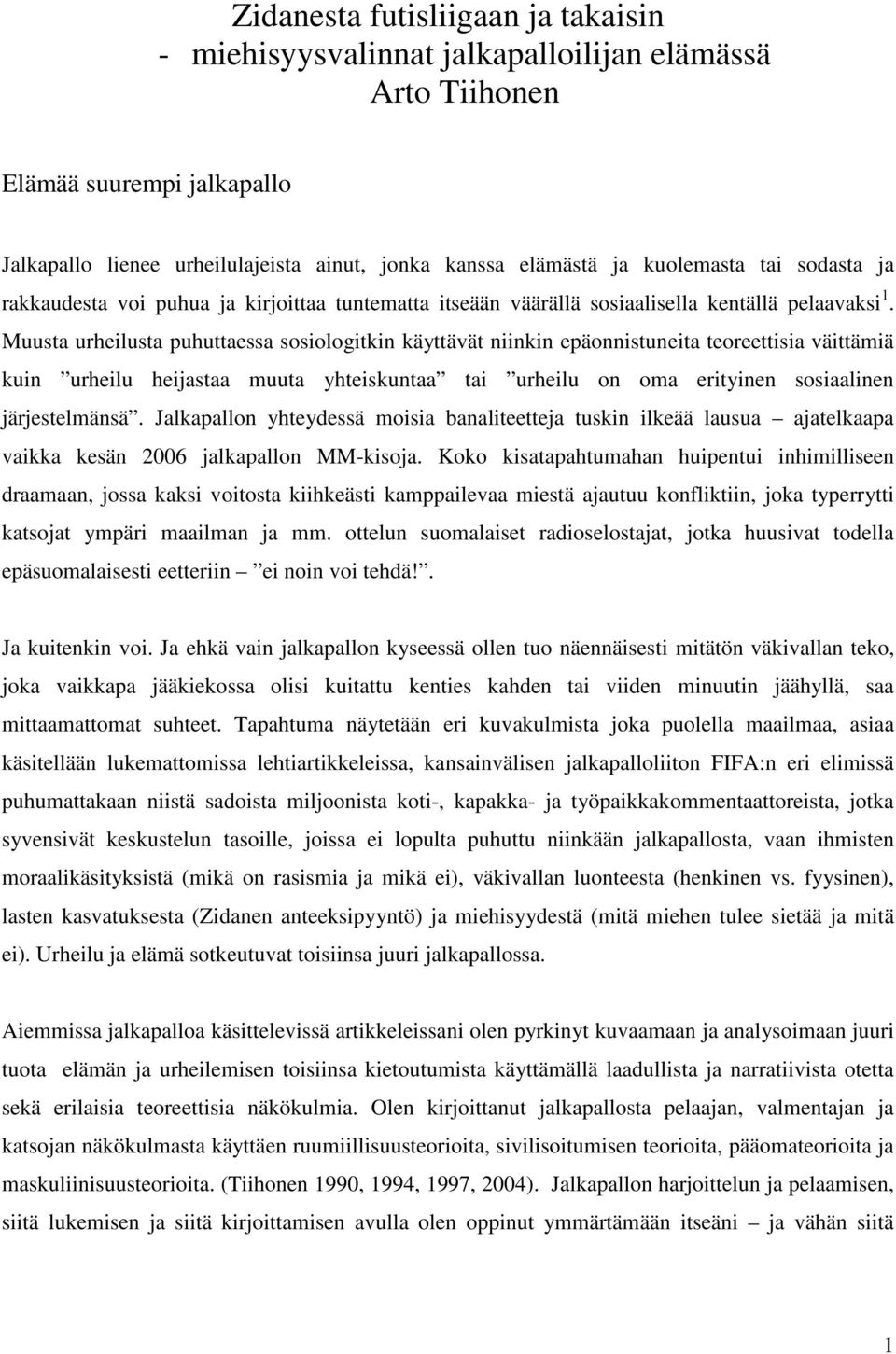 Muusta urheilusta puhuttaessa sosiologitkin käyttävät niinkin epäonnistuneita teoreettisia väittämiä kuin urheilu heijastaa muuta yhteiskuntaa tai urheilu on oma erityinen sosiaalinen järjestelmänsä.