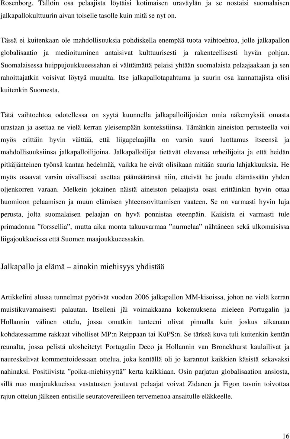 Suomalaisessa huippujoukkueessahan ei välttämättä pelaisi yhtään suomalaista pelaajaakaan ja sen rahoittajatkin voisivat löytyä muualta.