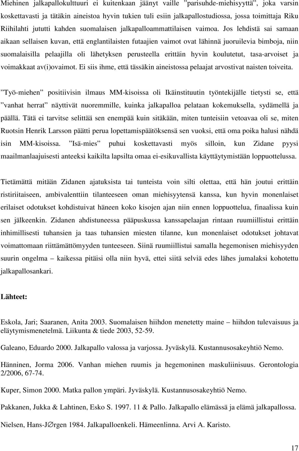 Jos lehdistä sai samaan aikaan sellaisen kuvan, että englantilaisten futaajien vaimot ovat lähinnä juoruilevia bimboja, niin suomalaisilla pelaajilla oli lähetyksen perusteella erittäin hyvin