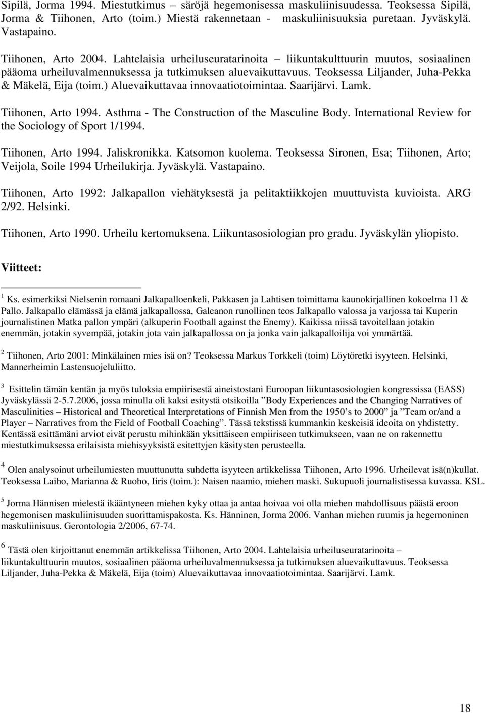 Teoksessa Liljander, Juha-Pekka & Mäkelä, Eija (toim.) Aluevaikuttavaa innovaatiotoimintaa. Saarijärvi. Lamk. Tiihonen, Arto 1994. Asthma - The Construction of the Masculine Body.