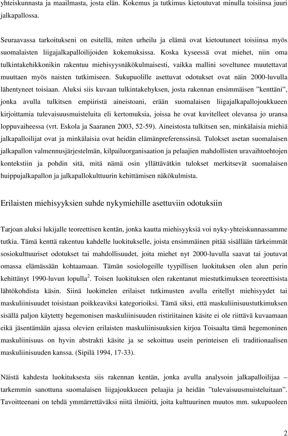 Koska kyseessä ovat miehet, niin oma tulkintakehikkonikin rakentuu miehisyysnäkökulmaisesti, vaikka mallini soveltunee muutettavat muuttaen myös naisten tutkimiseen.