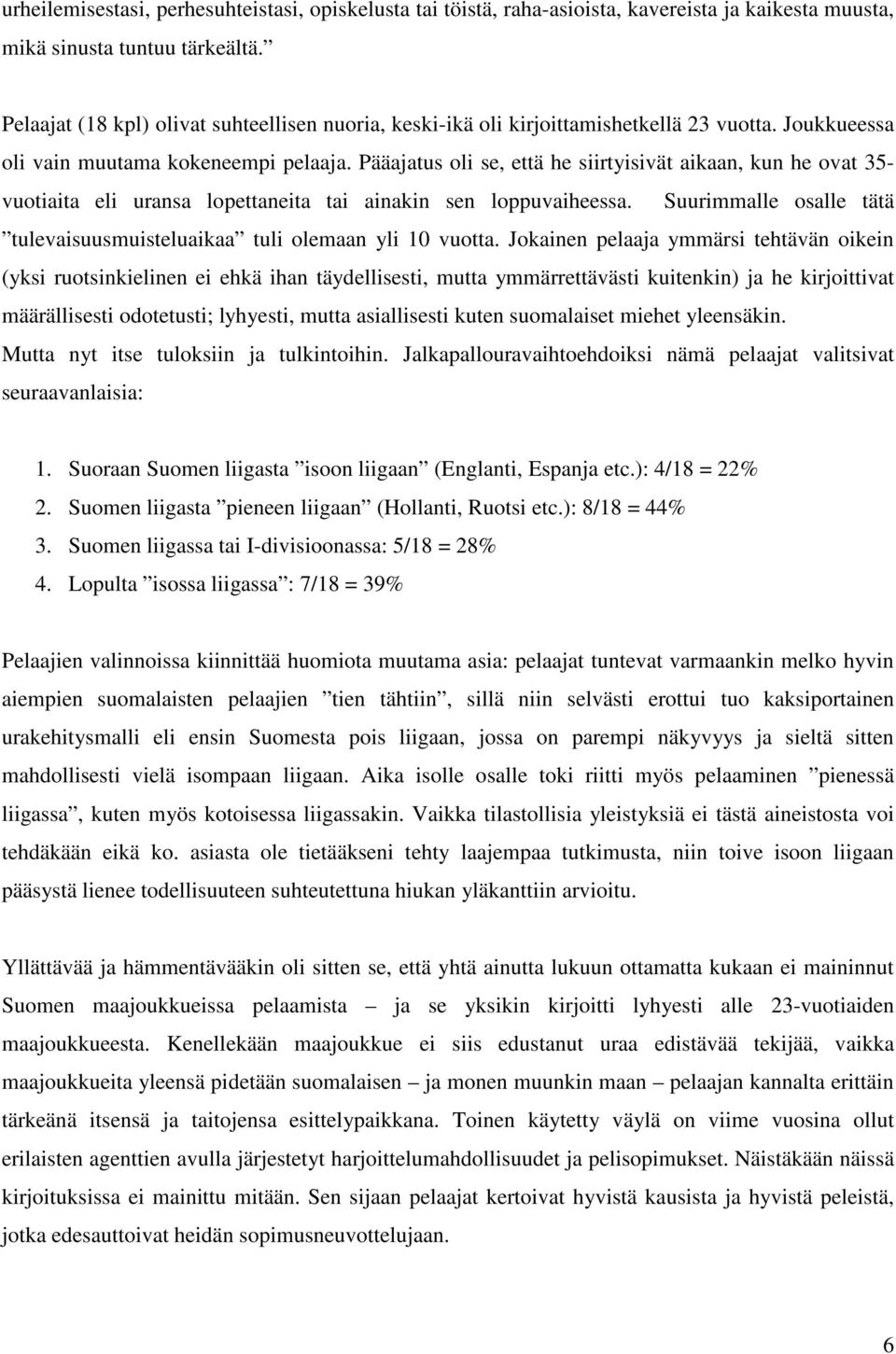 Pääajatus oli se, että he siirtyisivät aikaan, kun he ovat 35- vuotiaita eli uransa lopettaneita tai ainakin sen loppuvaiheessa.