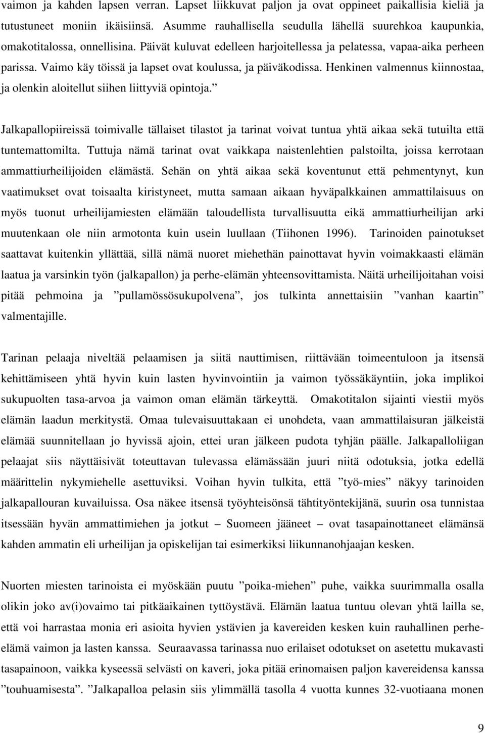 Vaimo käy töissä ja lapset ovat koulussa, ja päiväkodissa. Henkinen valmennus kiinnostaa, ja olenkin aloitellut siihen liittyviä opintoja.