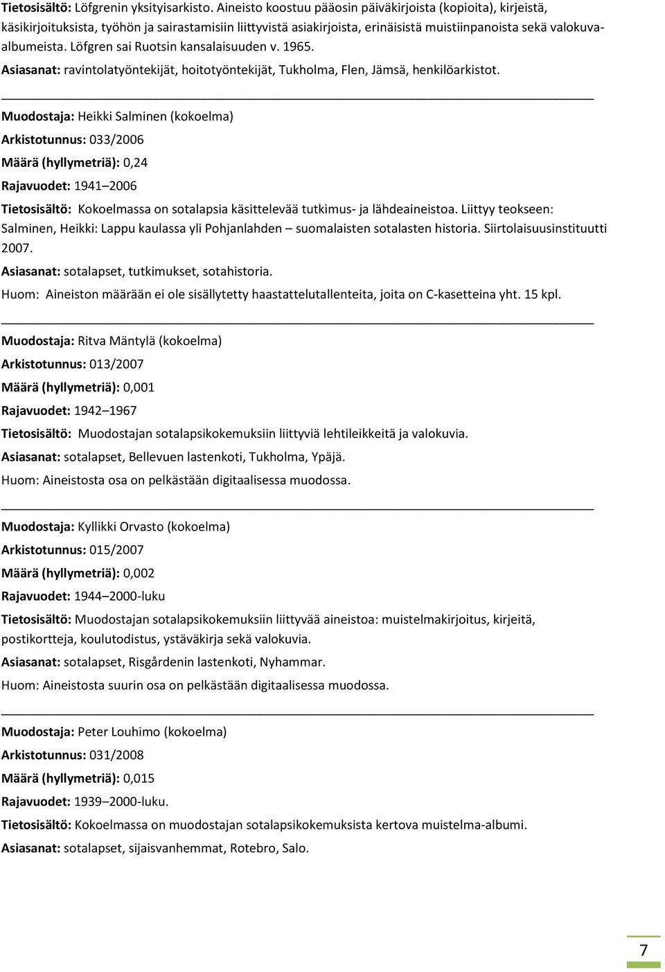 Löfgren sai Ruotsin kansalaisuuden v. 1965. Asiasanat: ravintolatyöntekijät, hoitotyöntekijät, Tukholma, Flen, Jämsä, henkilöarkistot.