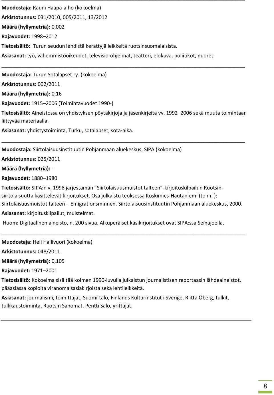(kokoelma) Arkistotunnus: 002/2011 Määrä (hyllymetriä): 0,16 Rajavuodet: 1915 2006 (Toimintavuodet 1990-) Tietosisältö: Aineistossa on yhdistyksen pöytäkirjoja ja jäsenkirjeitä vv.