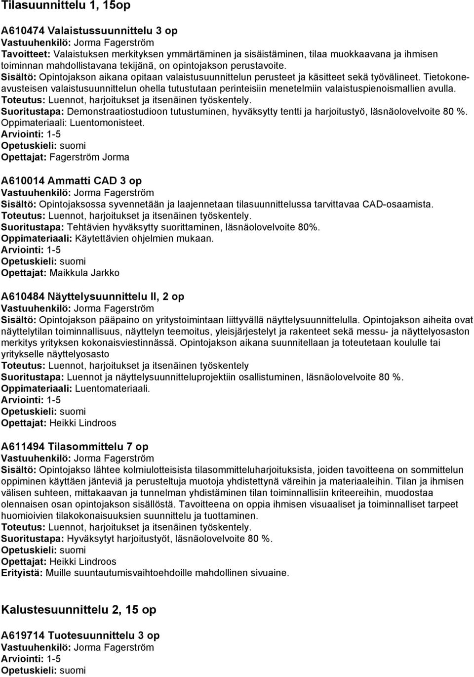 Tietokoneavusteisen valaistusuunnittelun ohella tutustutaan perinteisiin menetelmiin valaistuspienoismallien avulla. Toteutus: Luennot, harjoitukset ja itsenäinen työskentely.