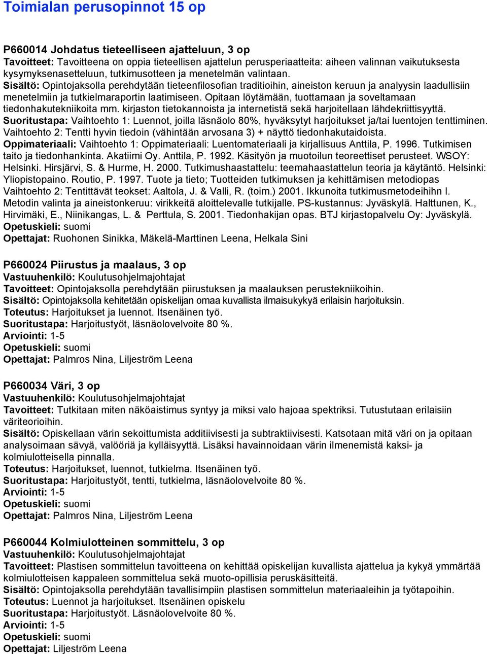 Sisältö: Opintojaksolla perehdytään tieteenfilosofian traditioihin, aineiston keruun ja analyysin laadullisiin menetelmiin ja tutkielmaraportin laatimiseen.