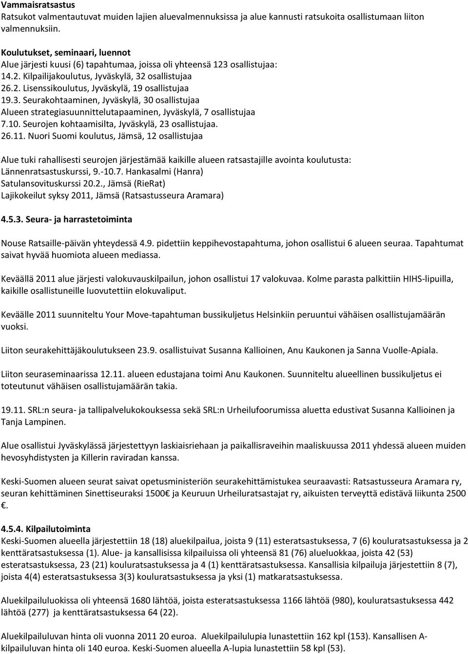 3. Seurakohtaaminen, Jyväskylä, 30 osallistujaa Alueen strategiasuunnittelutapaaminen, Jyväskylä, 7 osallistujaa 7.10. Seurojen kohtaamisilta, Jyväskylä, 23 osallistujaa. 26.11.