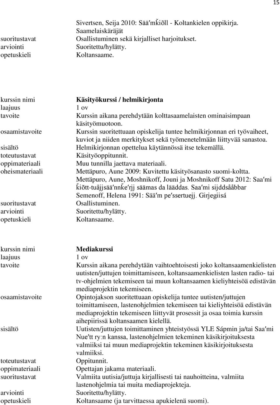 Kurssin suoritettuaan opiskelija tuntee helmikirjonnan eri työvaiheet, kuviot ja niiden merkitykset sekä työmenetelmään liittyvää sanastoa. Helmikirjonnan opettelua käytännössä itse tekemällä.